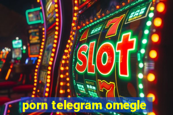 porn telegram omegle